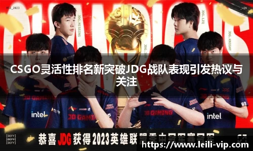 CSGO灵活性排名新突破JDG战队表现引发热议与关注