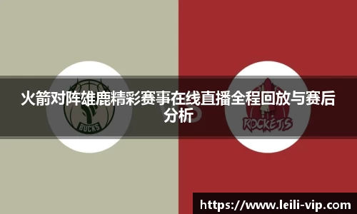 火箭对阵雄鹿精彩赛事在线直播全程回放与赛后分析